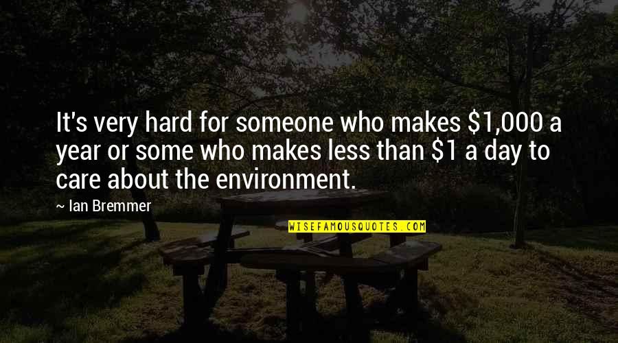 Care For Environment Quotes By Ian Bremmer: It's very hard for someone who makes $1,000