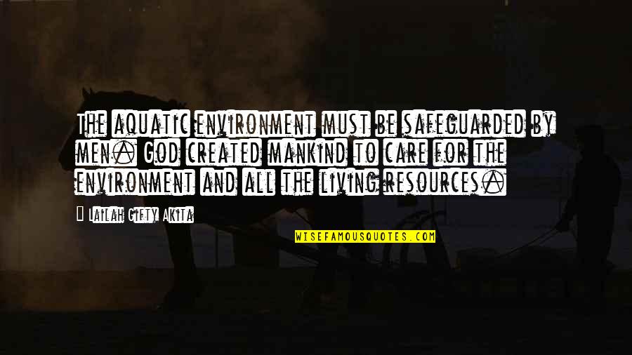 Care For Environment Quotes By Lailah Gifty Akita: The aquatic environment must be safeguarded by men.