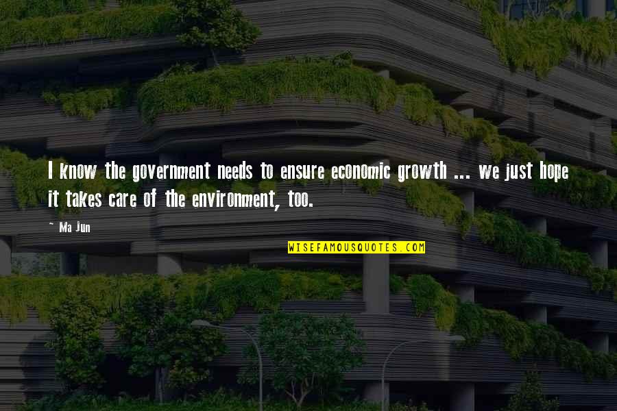 Care For Environment Quotes By Ma Jun: I know the government needs to ensure economic