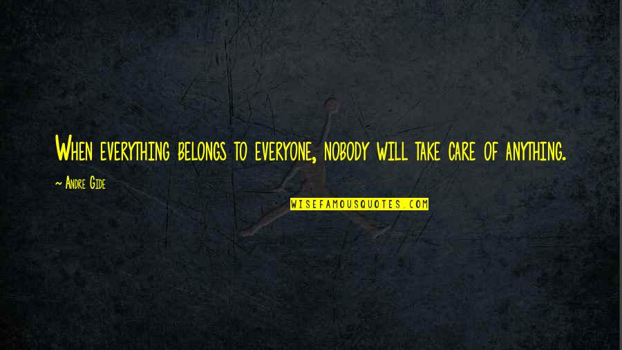 Care For Everyone Quotes By Andre Gide: When everything belongs to everyone, nobody will take