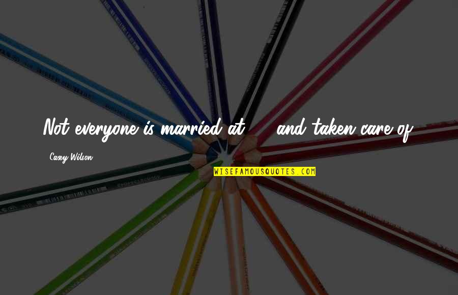 Care For Everyone Quotes By Casey Wilson: Not everyone is married at 25 and taken