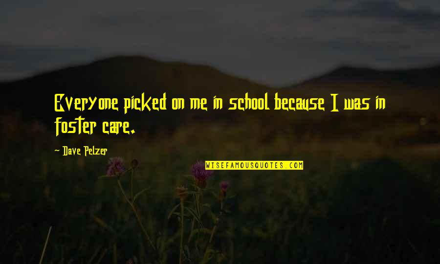 Care For Everyone Quotes By Dave Pelzer: Everyone picked on me in school because I