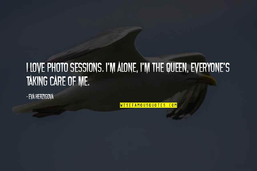 Care For Everyone Quotes By Eva Herzigova: I love photo sessions. I'm alone, I'm the