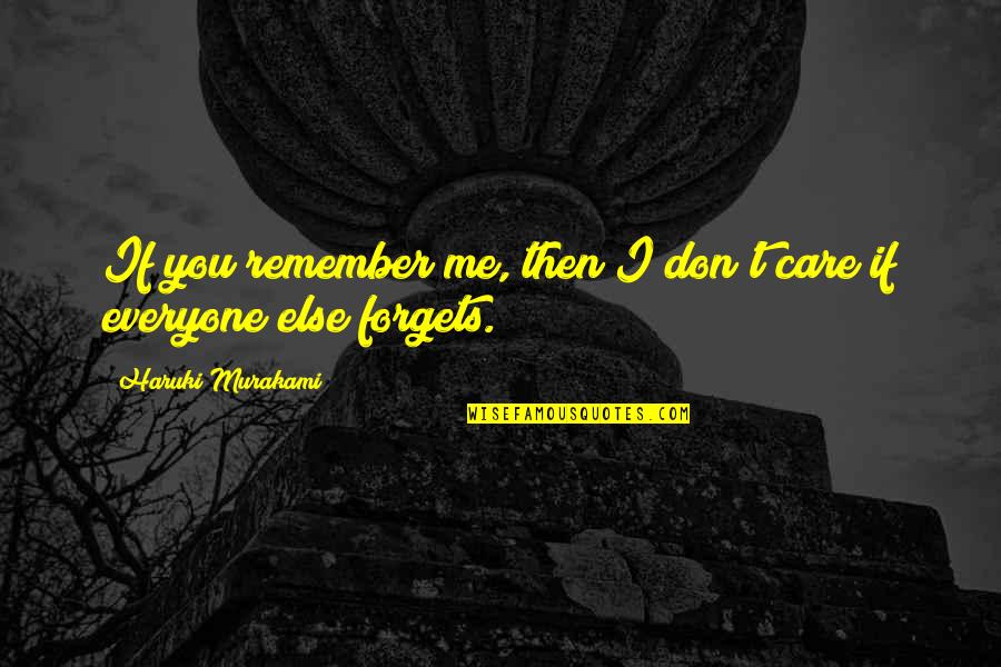 Care For Everyone Quotes By Haruki Murakami: If you remember me, then I don't care
