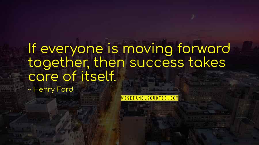 Care For Everyone Quotes By Henry Ford: If everyone is moving forward together, then success