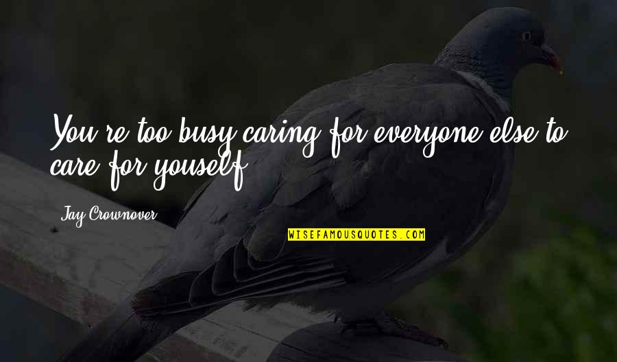 Care For Everyone Quotes By Jay Crownover: You're too busy caring for everyone else to