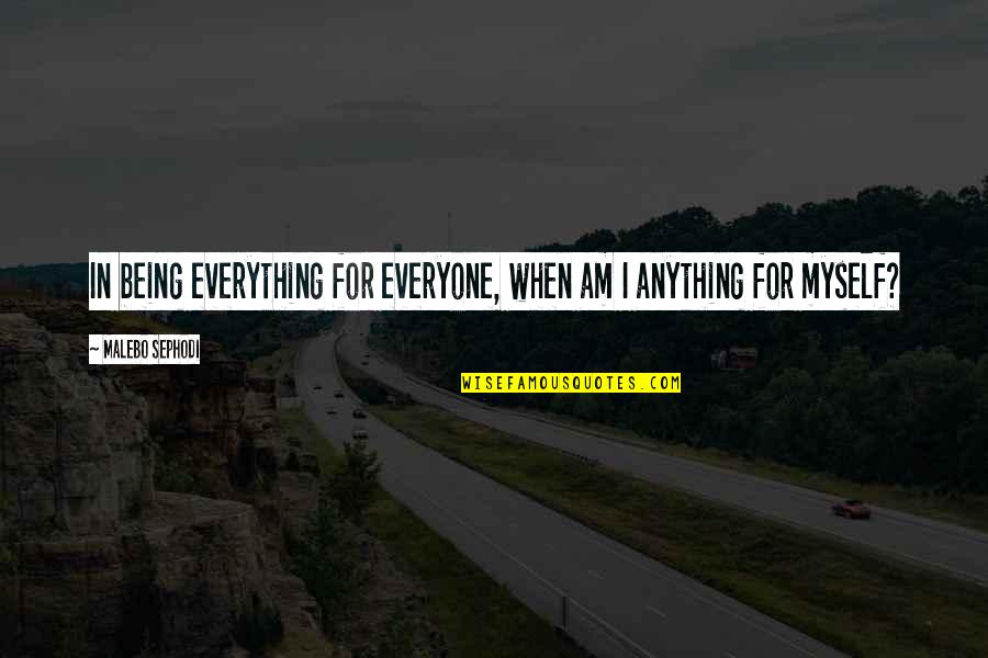 Care For Everyone Quotes By Malebo Sephodi: In being everything for everyone, when am I