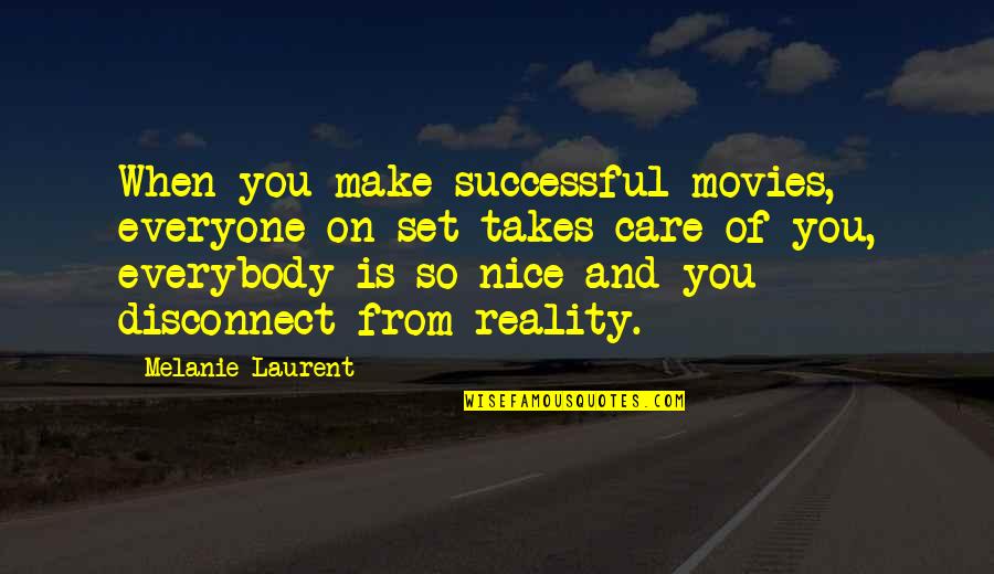 Care For Everyone Quotes By Melanie Laurent: When you make successful movies, everyone on set