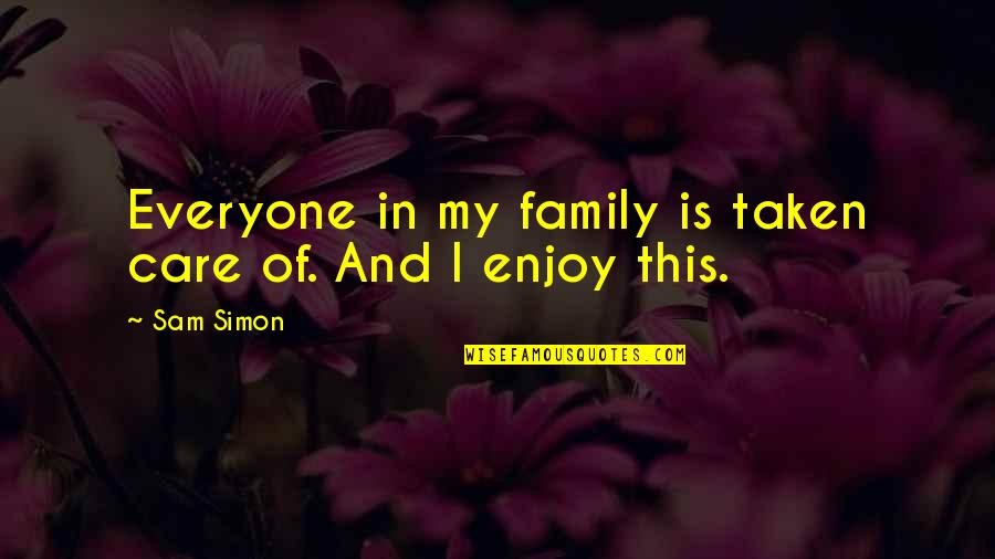 Care For Everyone Quotes By Sam Simon: Everyone in my family is taken care of.