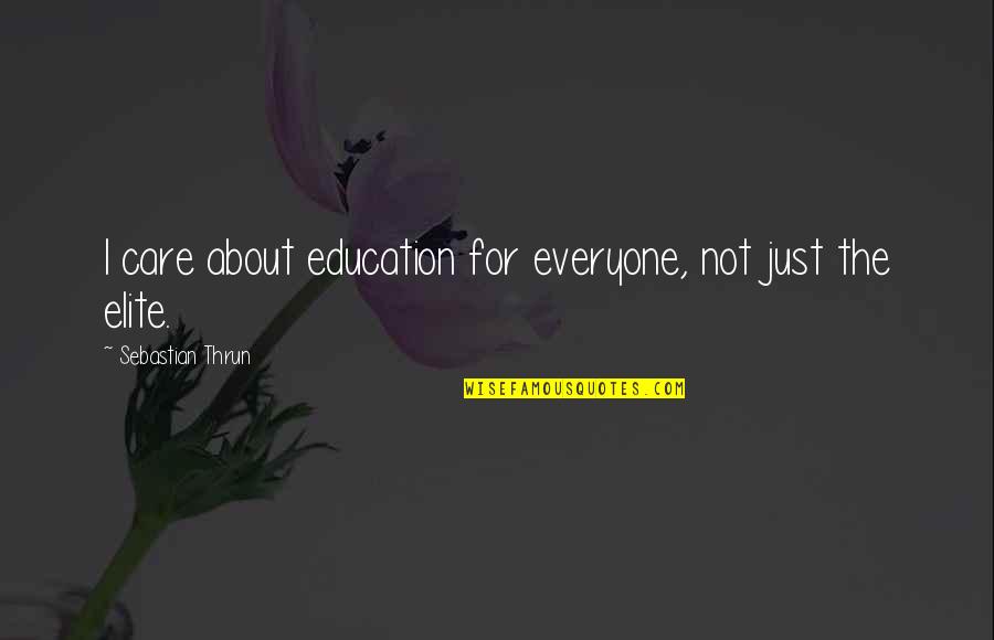 Care For Everyone Quotes By Sebastian Thrun: I care about education for everyone, not just
