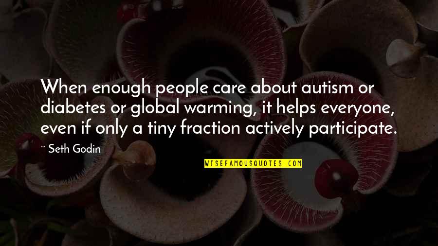 Care For Everyone Quotes By Seth Godin: When enough people care about autism or diabetes