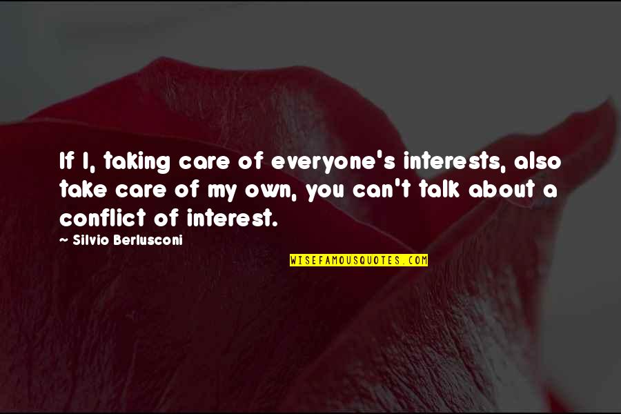 Care For Everyone Quotes By Silvio Berlusconi: If I, taking care of everyone's interests, also