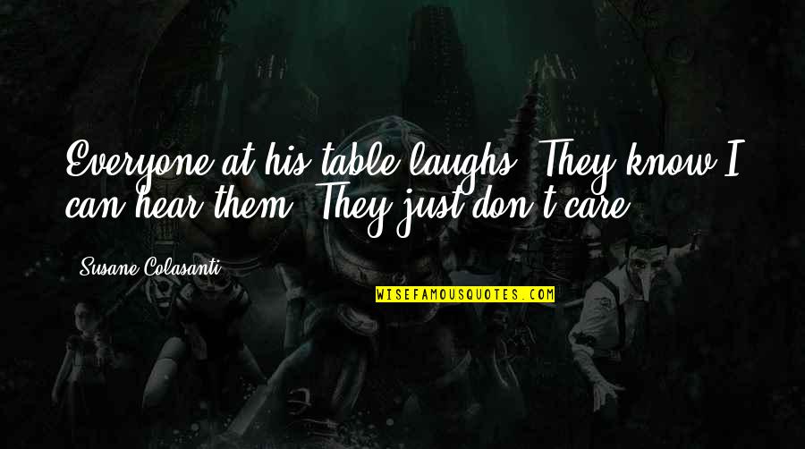 Care For Everyone Quotes By Susane Colasanti: Everyone at his table laughs. They know I