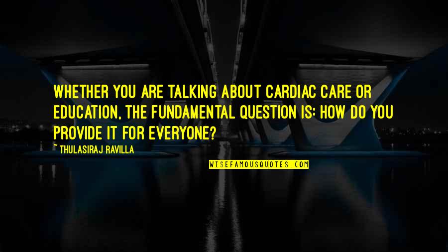 Care For Everyone Quotes By Thulasiraj Ravilla: Whether you are talking about cardiac care or