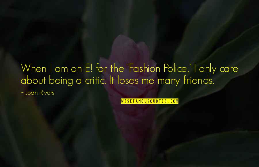 Care For Friends Quotes By Joan Rivers: When I am on E! for the 'Fashion