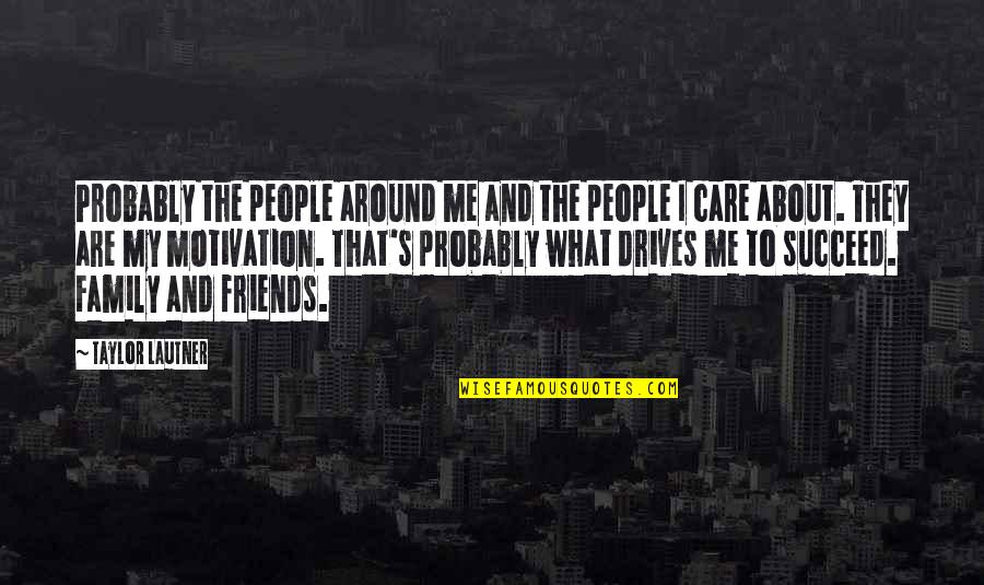 Care For Friends Quotes By Taylor Lautner: Probably the people around me and the people