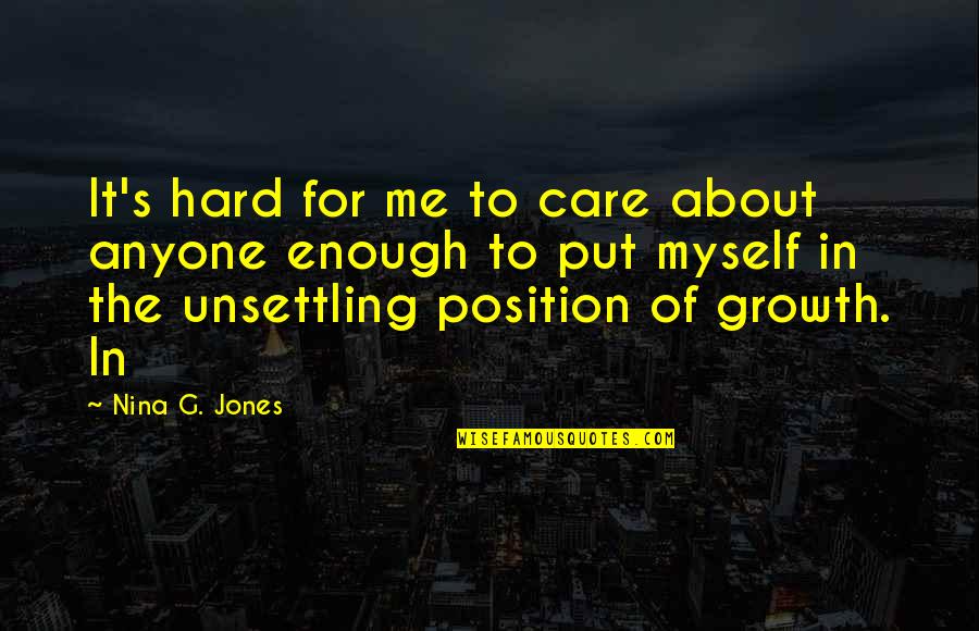 Care For Me Quotes By Nina G. Jones: It's hard for me to care about anyone Care For Me Quotes By Nina G. Jones: It's hard for me to care about anyone