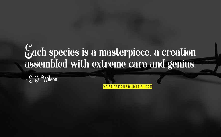 Care For Nature Quotes By E. O. Wilson: Each species is a masterpiece, a creation assembled