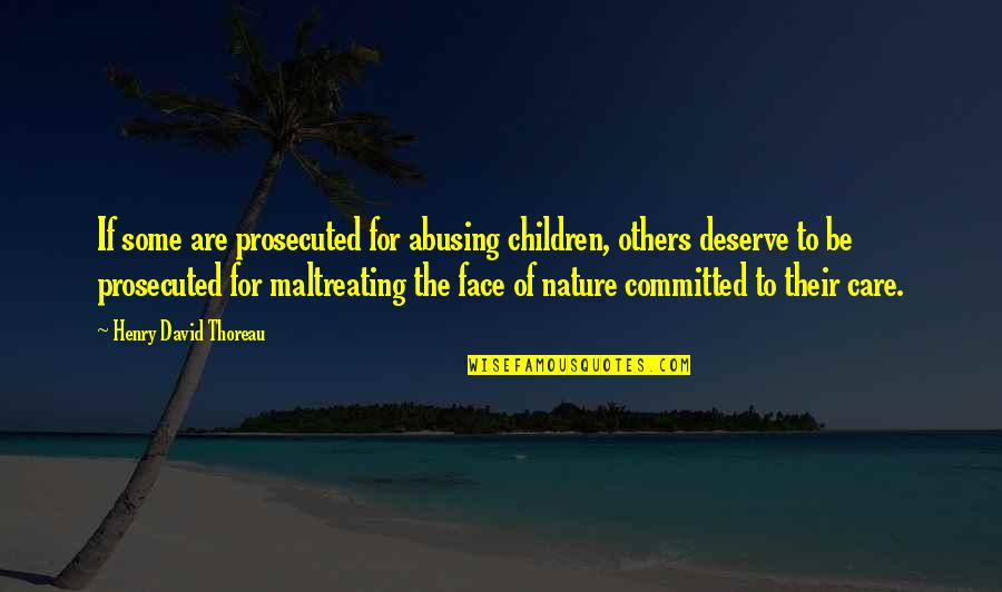 Care For Nature Quotes By Henry David Thoreau: If some are prosecuted for abusing children, others