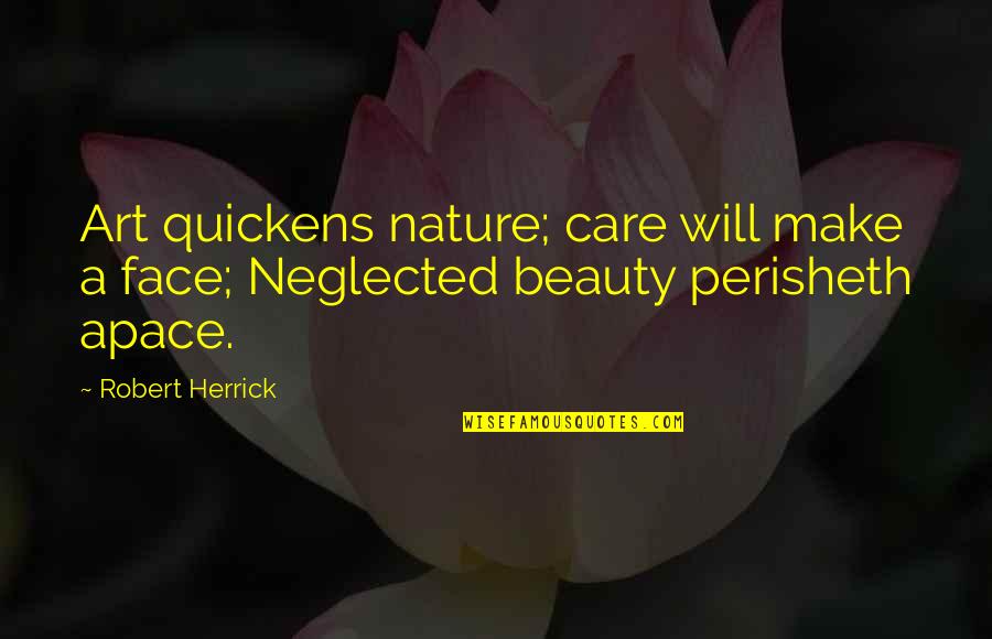 Care For Nature Quotes By Robert Herrick: Art quickens nature; care will make a face;
