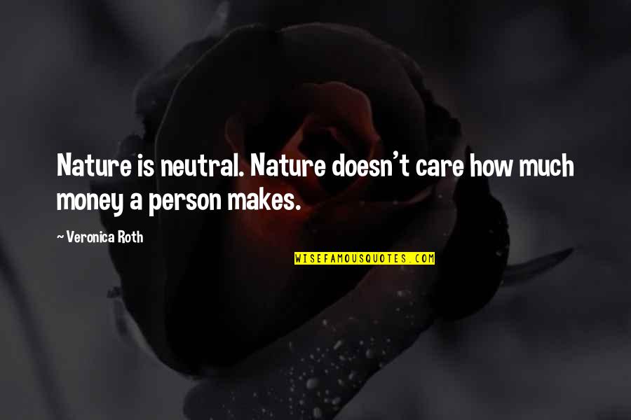 Care For Nature Quotes By Veronica Roth: Nature is neutral. Nature doesn't care how much