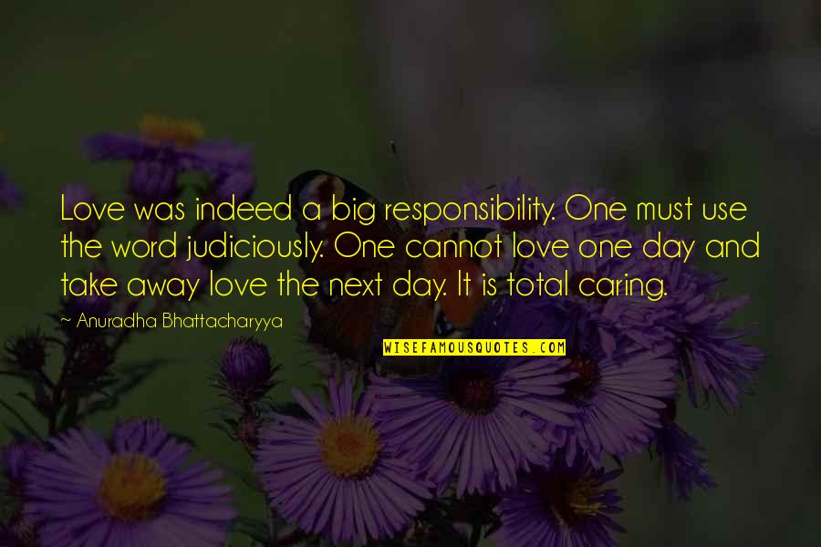 Care For No One Quotes By Anuradha Bhattacharyya: Love was indeed a big responsibility. One must Care For No One Quotes By Anuradha Bhattacharyya: Love was indeed a big responsibility. One must