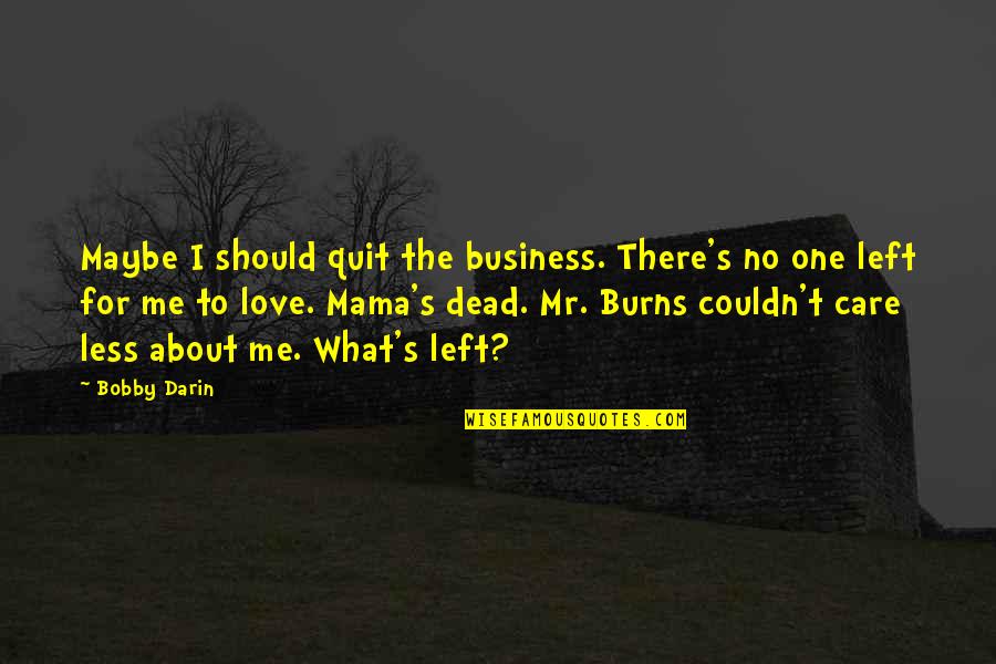 Care For No One Quotes By Bobby Darin: Maybe I should quit the business. There's no Care For No One Quotes By Bobby Darin: Maybe I should quit the business. There's no