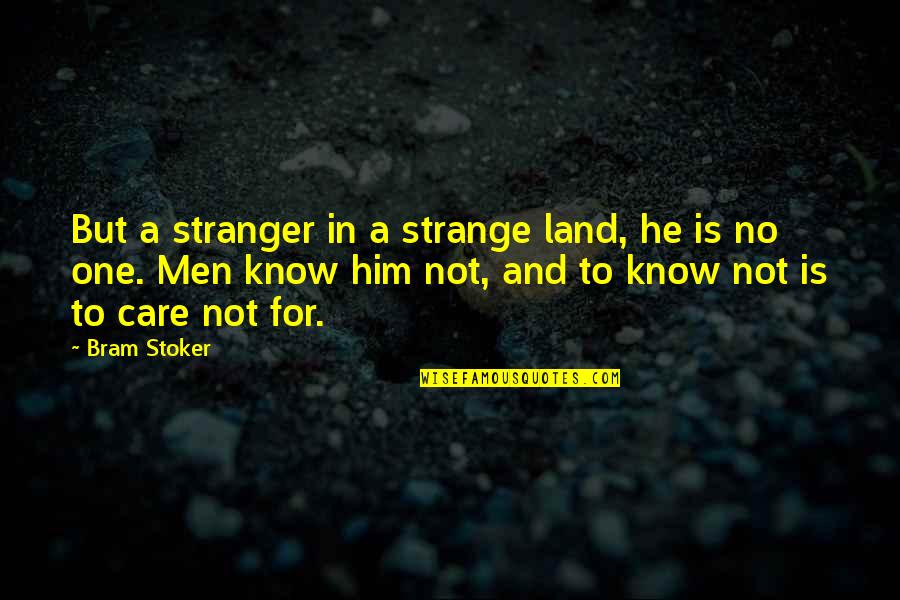 Care For No One Quotes By Bram Stoker: But a stranger in a strange land, he Care For No One Quotes By Bram Stoker: But a stranger in a strange land, he