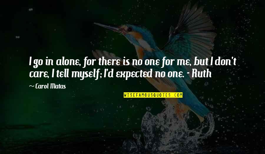 Care For No One Quotes By Carol Matas: I go in alone, for there is no Care For No One Quotes By Carol Matas: I go in alone, for there is no
