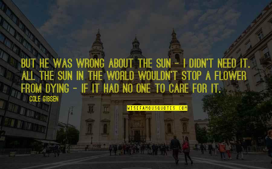Care For No One Quotes By Cole Gibsen: But he was wrong about the sun - Care For No One Quotes By Cole Gibsen: But he was wrong about the sun -