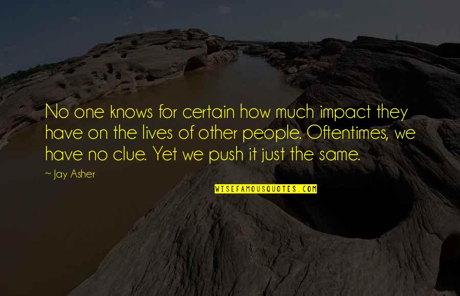 Care For No One Quotes By Jay Asher: No one knows for certain how much impact Care For No One Quotes By Jay Asher: No one knows for certain how much impact