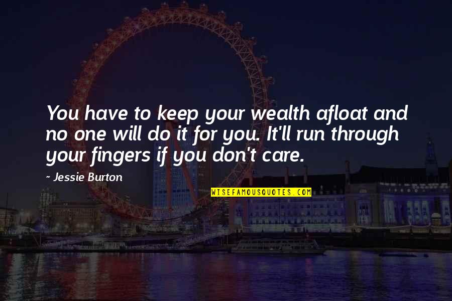 Care For No One Quotes By Jessie Burton: You have to keep your wealth afloat and Care For No One Quotes By Jessie Burton: You have to keep your wealth afloat and