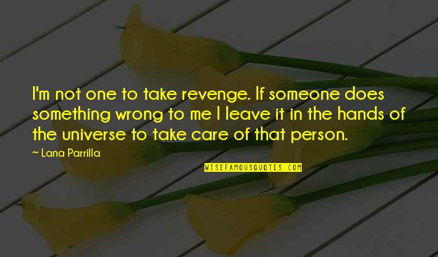 Care For No One Quotes By Lana Parrilla: I'm not one to take revenge. If someone Care For No One Quotes By Lana Parrilla: I'm not one to take revenge. If someone