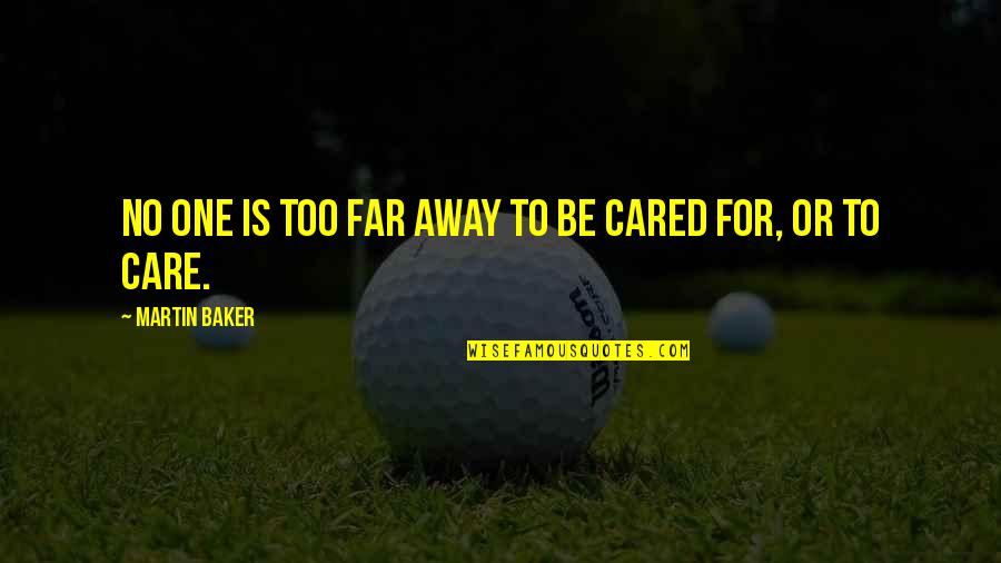 Care For No One Quotes By Martin Baker: No one is too far away to be Care For No One Quotes By Martin Baker: No one is too far away to be
