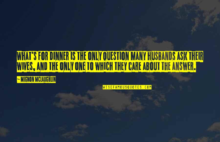 Care For No One Quotes By Mignon McLaughlin: What's for dinner is the only question many Care For No One Quotes By Mignon McLaughlin: What's for dinner is the only question many
