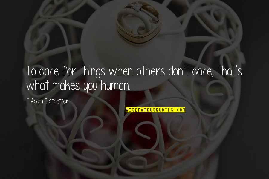 Care For Others Quotes By Adam Gottbetter: To care for things when others don't care,