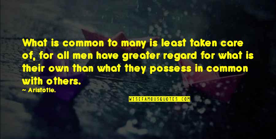 Care For Others Quotes By Aristotle.: What is common to many is least taken