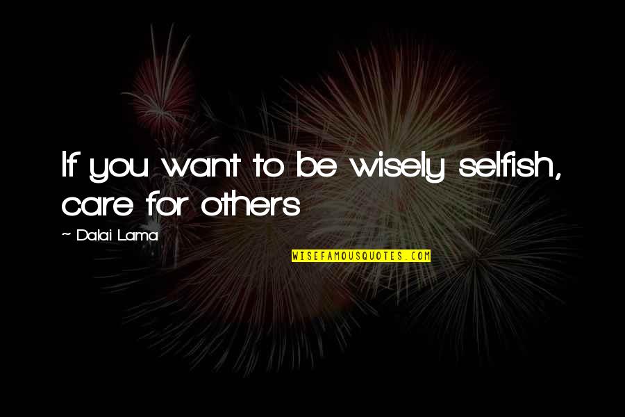 Care For Others Quotes By Dalai Lama: If you want to be wisely selfish, care