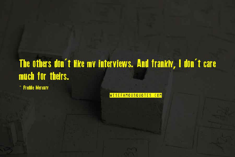 Care For Others Quotes By Freddie Mercury: The others don't like my interviews. And frankly,
