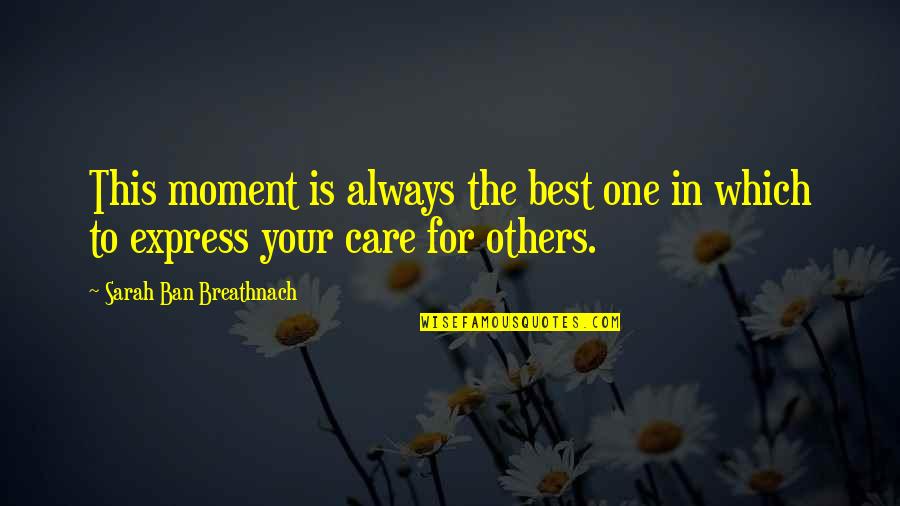 Care For Others Quotes By Sarah Ban Breathnach: This moment is always the best one in