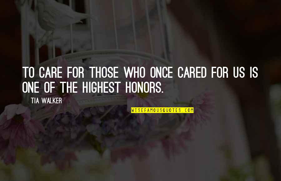 Care For Others Quotes By Tia Walker: To care for those who once cared for