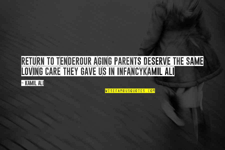 Care For Parents Quotes By Kamil Ali: RETURN TO TENDEROur aging parents deserve the same