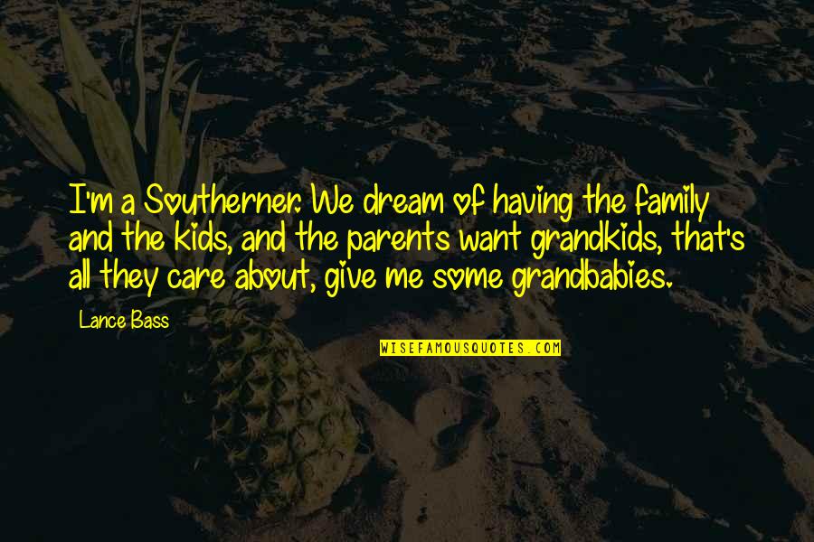 Care For Parents Quotes By Lance Bass: I'm a Southerner. We dream of having the