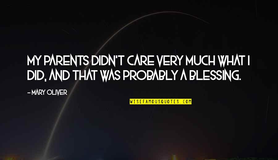 Care For Parents Quotes By Mary Oliver: My parents didn't care very much what I