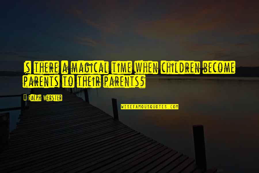 Care For Parents Quotes By Ralph Webster: Is there a magical time when children become