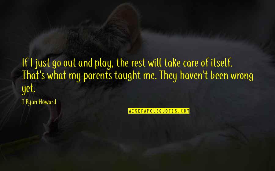 Care For Parents Quotes By Ryan Howard: If I just go out and play, the