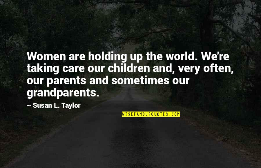 Care For Parents Quotes By Susan L. Taylor: Women are holding up the world. We're taking