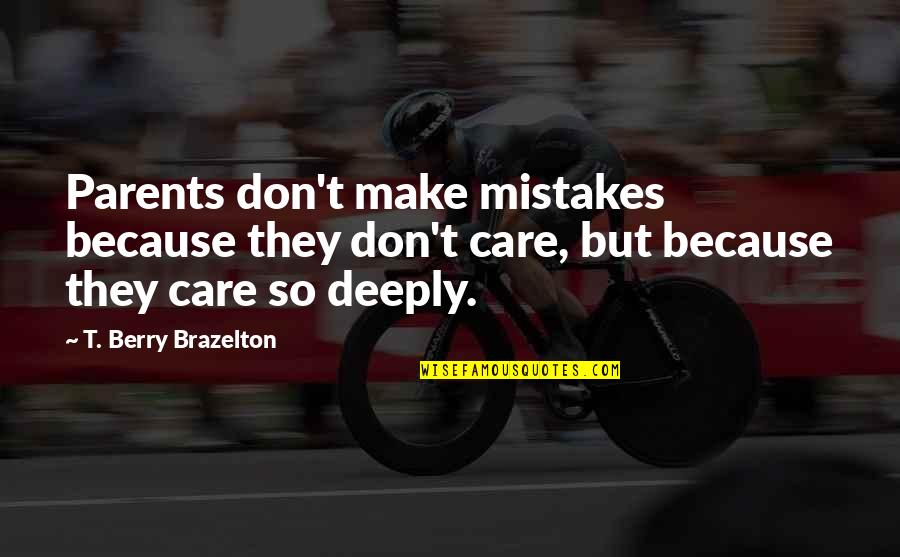 Care For Parents Quotes By T. Berry Brazelton: Parents don't make mistakes because they don't care,