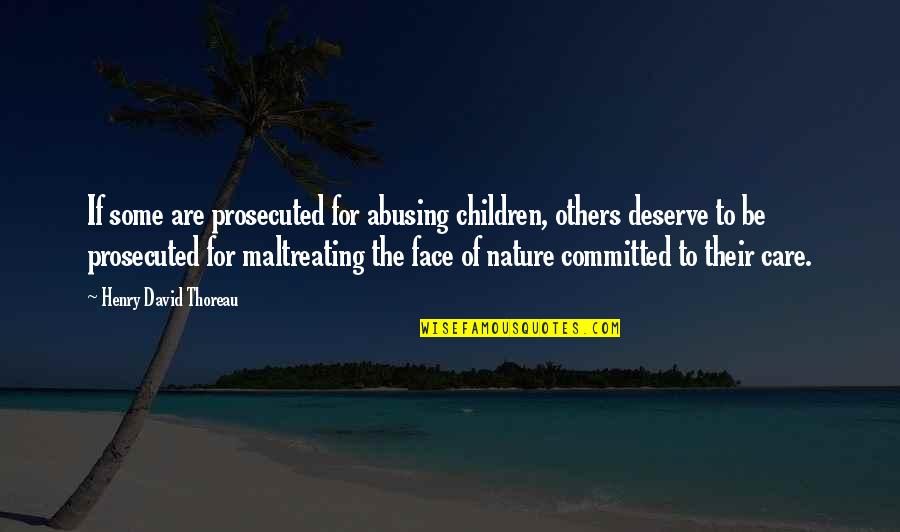 Care For Quotes By Henry David Thoreau: If some are prosecuted for abusing children, others