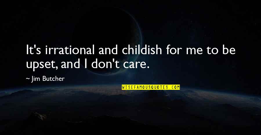Care For Quotes By Jim Butcher: It's irrational and childish for me to be